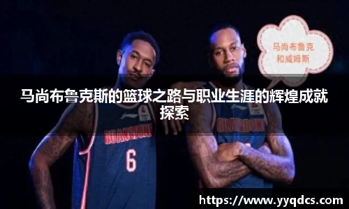 马尚布鲁克斯的篮球之路与职业生涯的辉煌成就探索
