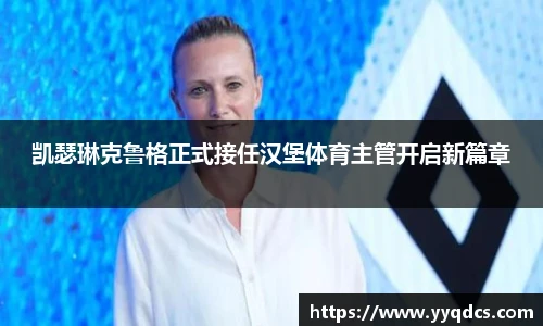 凯瑟琳克鲁格正式接任汉堡体育主管开启新篇章